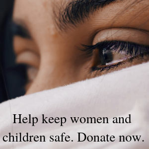 Help keep women and children safe. Donate now.